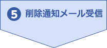 5.削除通知メール受信